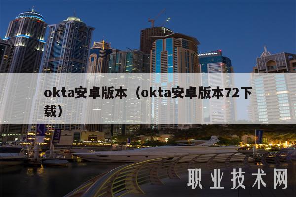 okta安卓版本（okta安卓版本72下载）-第1张图片-交易所